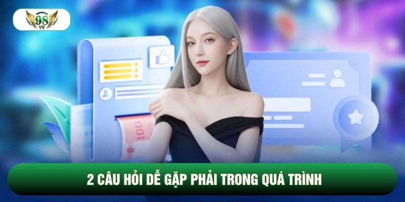 2 câu hỏi dễ gặp phải trong quá trình