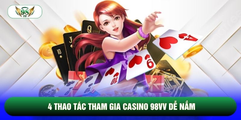 4 thao tác tham gia Casino 98vv dễ nắm 4 thao tác tham gia Casino 98vv dễ nắm