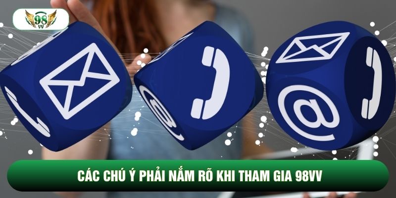 Các chú ý phải nắm rõ khi tham gia 98vv
