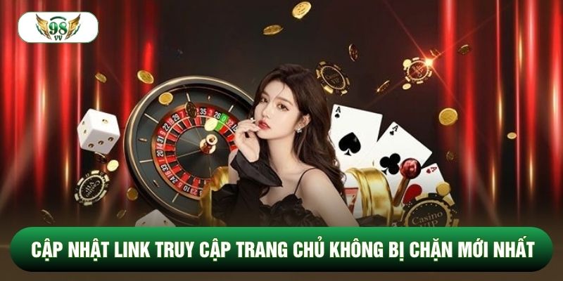 Cập nhật link truy cập trang chủ không bị chặn mới nhất Cập nhật link truy cập trang chủ không bị chặn mới nhất