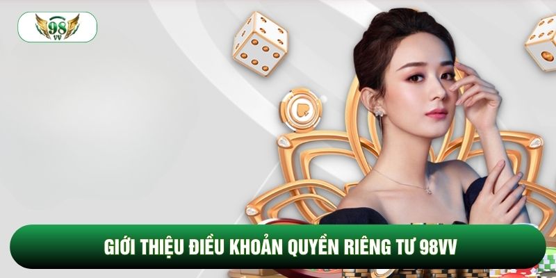 Giới thiệu điều khoản Quyền riêng tư 98vv