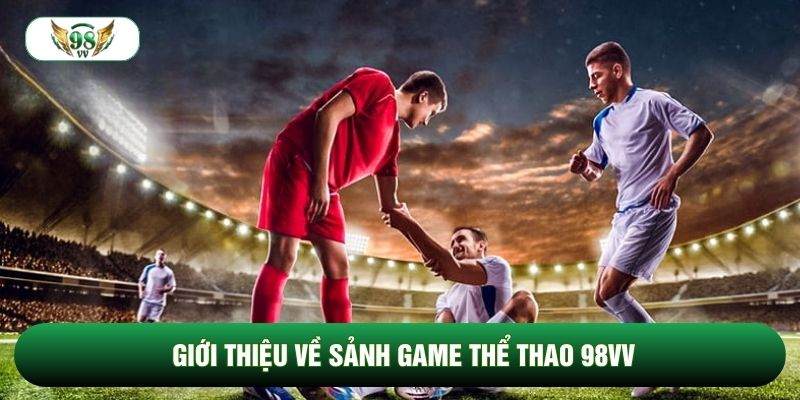 Giới thiệu về sảnh game thể thao 98vv