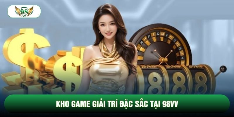 Kho game giải trí đặc sắc tại 98vv Kho game giải trí đặc sắc tại 98vv