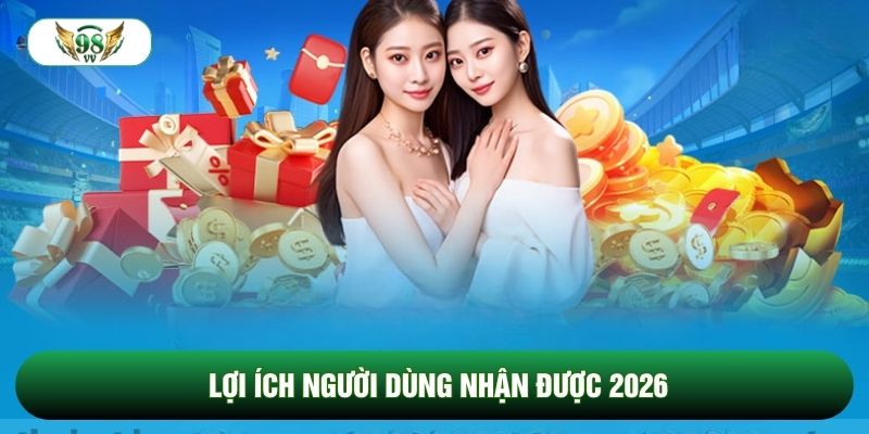Lợi ích người dùng nhận được 2026