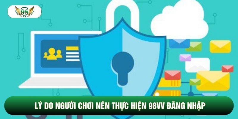 Lý do người chơi nên thực hiện 98vv đăng nhập