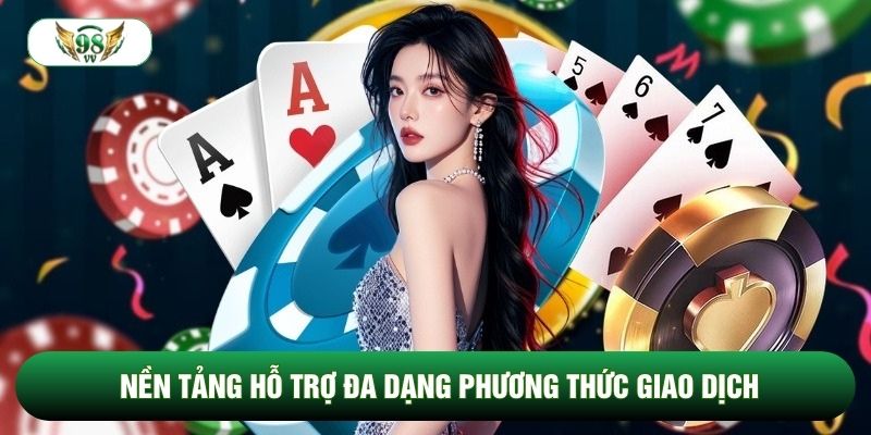 Nền tảng hỗ trợ đa dạng phương thức giao dịch
