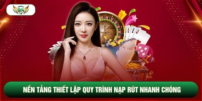 Nền tảng thiết lập quy trình nạp rút nhanh chóng