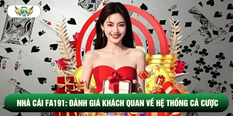 Nhà Cái Fa191: Đánh Giá Khách Quan Về Hệ Thống Cá Cược Mới