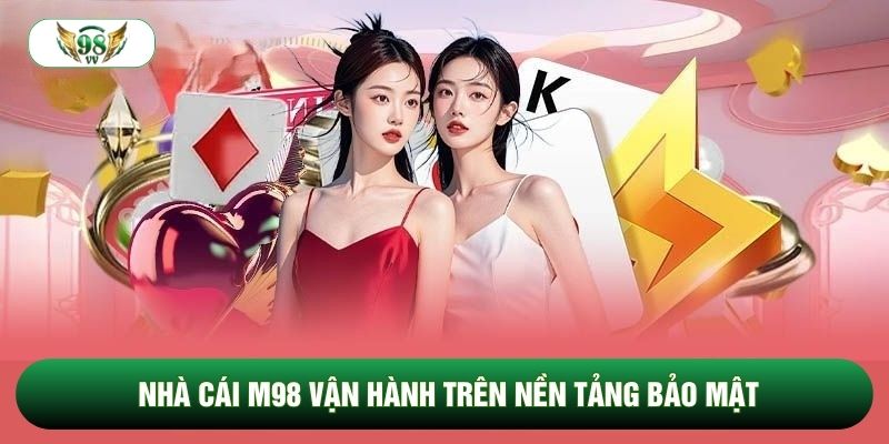 Nhà cái m98 vận hành trên nền tảng bảo mật