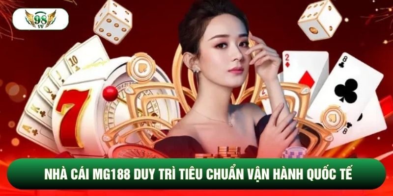 Nhà cái mg188 duy trì tiêu chuẩn vận hành quốc tế