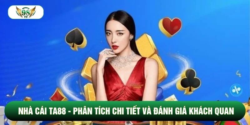 Nhà Cái Ta88 - Phân Tích Chi Tiết Và Đánh Giá Khách Quan
