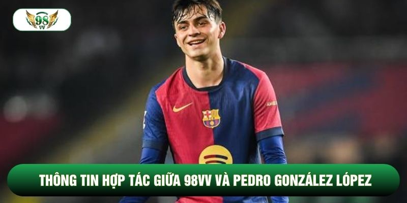 Thông tin hợp tác giữa 98vv và Pedro González López